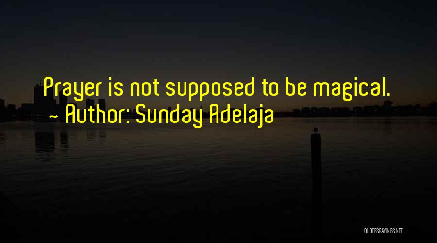 Sunday Adelaja Quotes: Prayer Is Not Supposed To Be Magical.