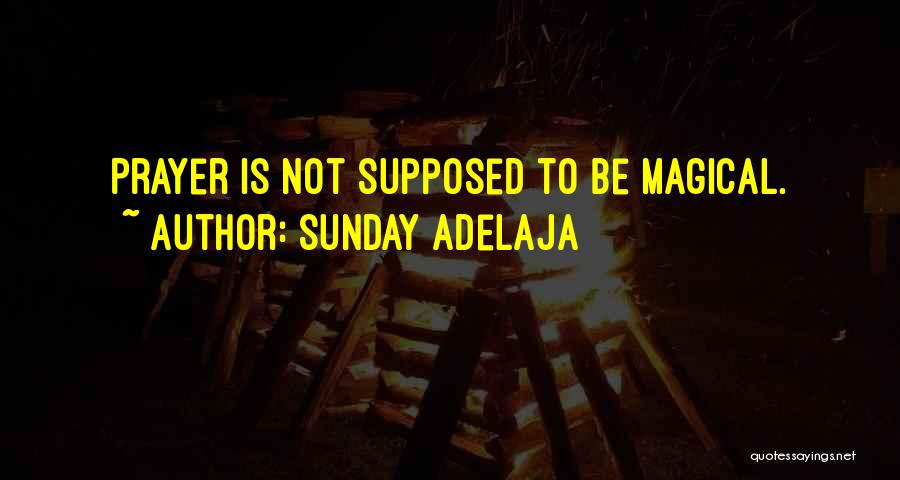 Sunday Adelaja Quotes: Prayer Is Not Supposed To Be Magical.