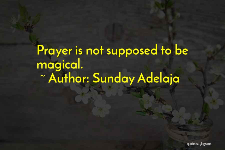 Sunday Adelaja Quotes: Prayer Is Not Supposed To Be Magical.