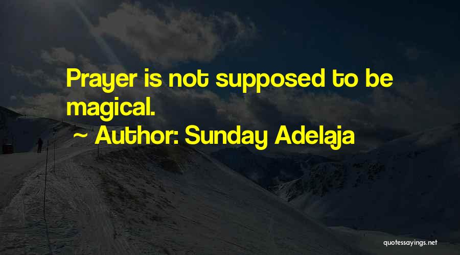 Sunday Adelaja Quotes: Prayer Is Not Supposed To Be Magical.