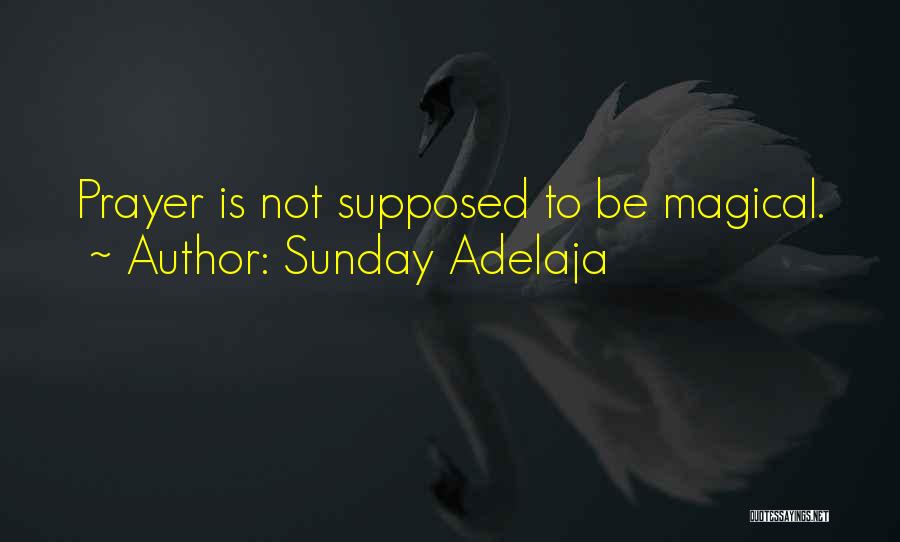 Sunday Adelaja Quotes: Prayer Is Not Supposed To Be Magical.