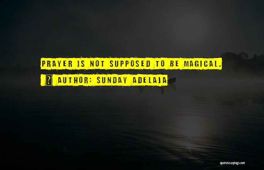 Sunday Adelaja Quotes: Prayer Is Not Supposed To Be Magical.