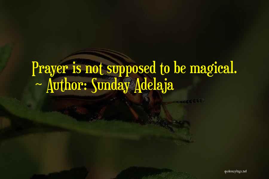 Sunday Adelaja Quotes: Prayer Is Not Supposed To Be Magical.