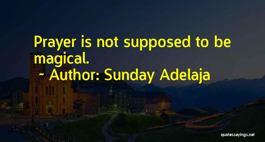 Sunday Adelaja Quotes: Prayer Is Not Supposed To Be Magical.