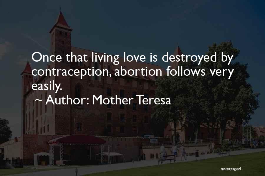 Mother Teresa Quotes: Once That Living Love Is Destroyed By Contraception, Abortion Follows Very Easily.