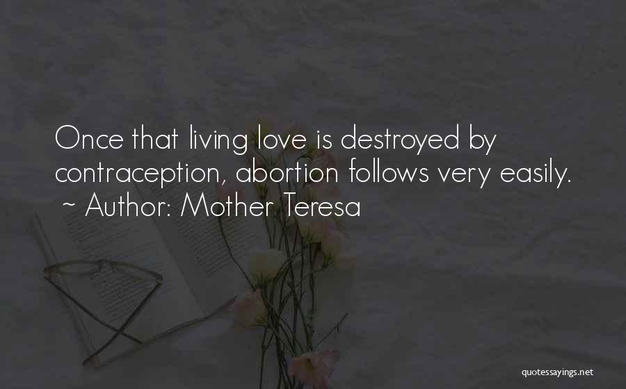 Mother Teresa Quotes: Once That Living Love Is Destroyed By Contraception, Abortion Follows Very Easily.