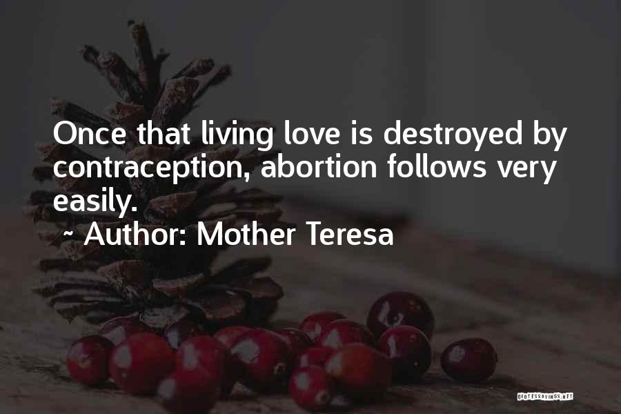 Mother Teresa Quotes: Once That Living Love Is Destroyed By Contraception, Abortion Follows Very Easily.