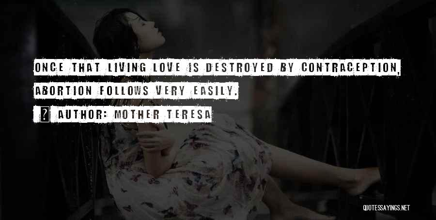 Mother Teresa Quotes: Once That Living Love Is Destroyed By Contraception, Abortion Follows Very Easily.