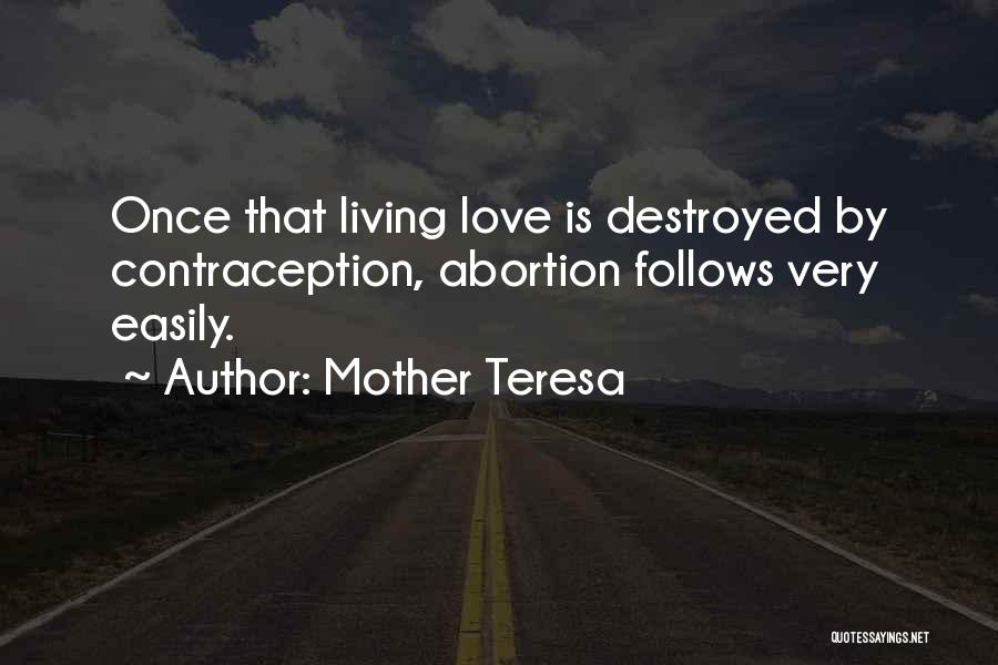 Mother Teresa Quotes: Once That Living Love Is Destroyed By Contraception, Abortion Follows Very Easily.