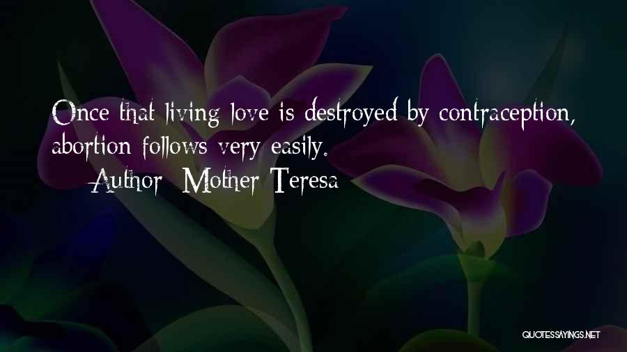 Mother Teresa Quotes: Once That Living Love Is Destroyed By Contraception, Abortion Follows Very Easily.