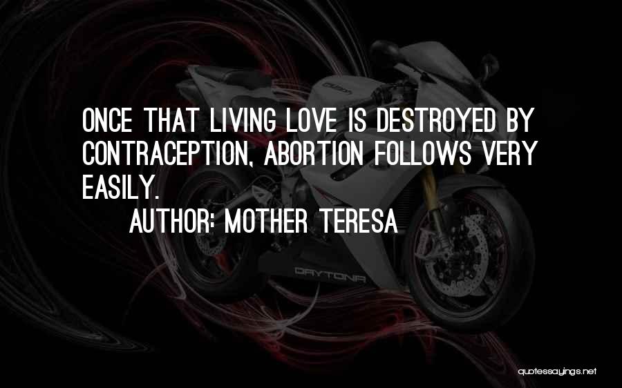 Mother Teresa Quotes: Once That Living Love Is Destroyed By Contraception, Abortion Follows Very Easily.