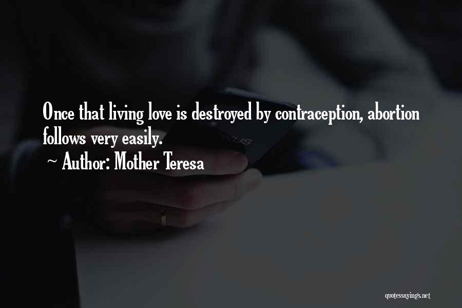 Mother Teresa Quotes: Once That Living Love Is Destroyed By Contraception, Abortion Follows Very Easily.
