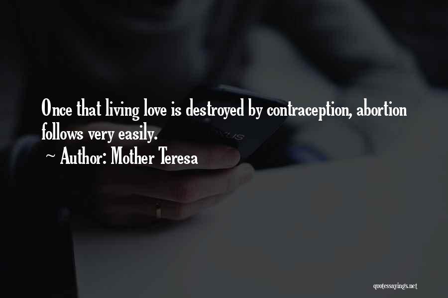 Mother Teresa Quotes: Once That Living Love Is Destroyed By Contraception, Abortion Follows Very Easily.