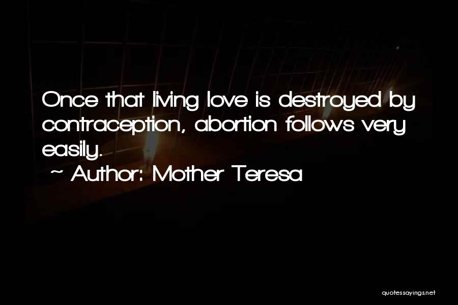 Mother Teresa Quotes: Once That Living Love Is Destroyed By Contraception, Abortion Follows Very Easily.