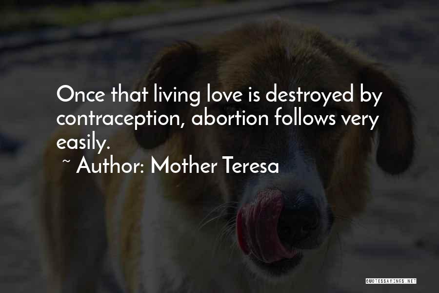 Mother Teresa Quotes: Once That Living Love Is Destroyed By Contraception, Abortion Follows Very Easily.