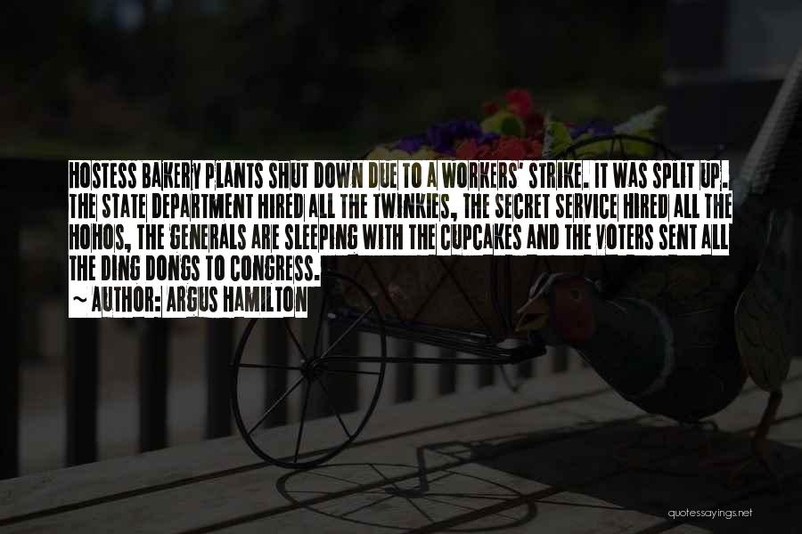 Argus Hamilton Quotes: Hostess Bakery Plants Shut Down Due To A Workers' Strike. It Was Split Up. The State Department Hired All The