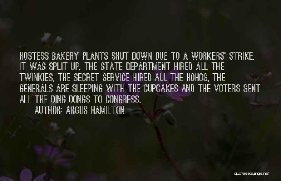 Argus Hamilton Quotes: Hostess Bakery Plants Shut Down Due To A Workers' Strike. It Was Split Up. The State Department Hired All The