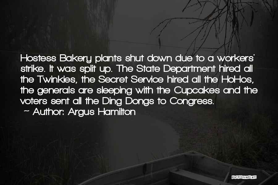 Argus Hamilton Quotes: Hostess Bakery Plants Shut Down Due To A Workers' Strike. It Was Split Up. The State Department Hired All The