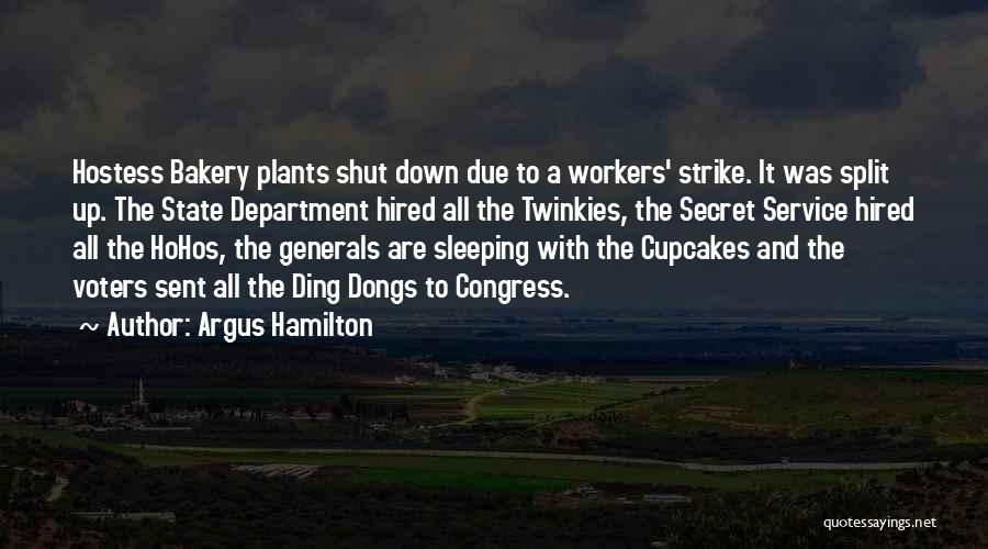 Argus Hamilton Quotes: Hostess Bakery Plants Shut Down Due To A Workers' Strike. It Was Split Up. The State Department Hired All The