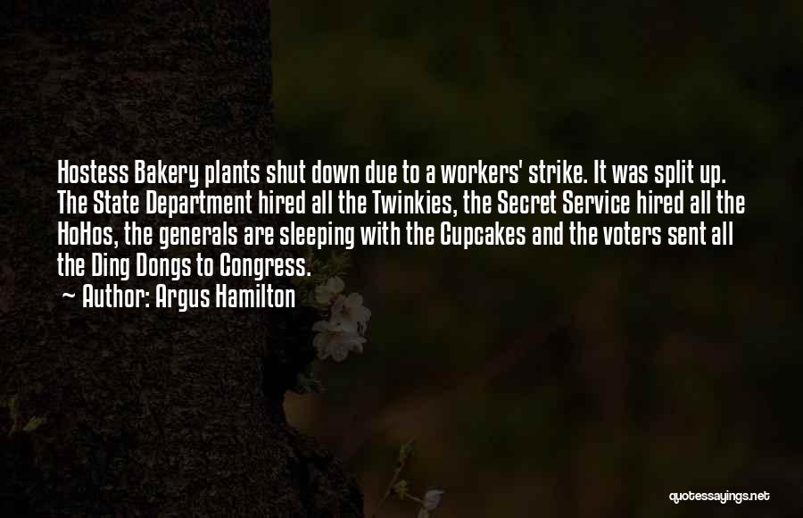 Argus Hamilton Quotes: Hostess Bakery Plants Shut Down Due To A Workers' Strike. It Was Split Up. The State Department Hired All The