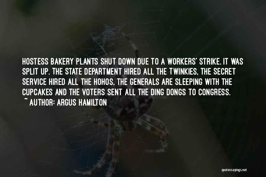 Argus Hamilton Quotes: Hostess Bakery Plants Shut Down Due To A Workers' Strike. It Was Split Up. The State Department Hired All The