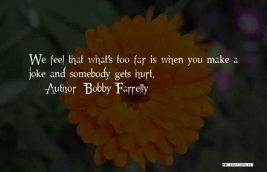 Bobby Farrelly Quotes: We Feel That What's Too Far Is When You Make A Joke And Somebody Gets Hurt.