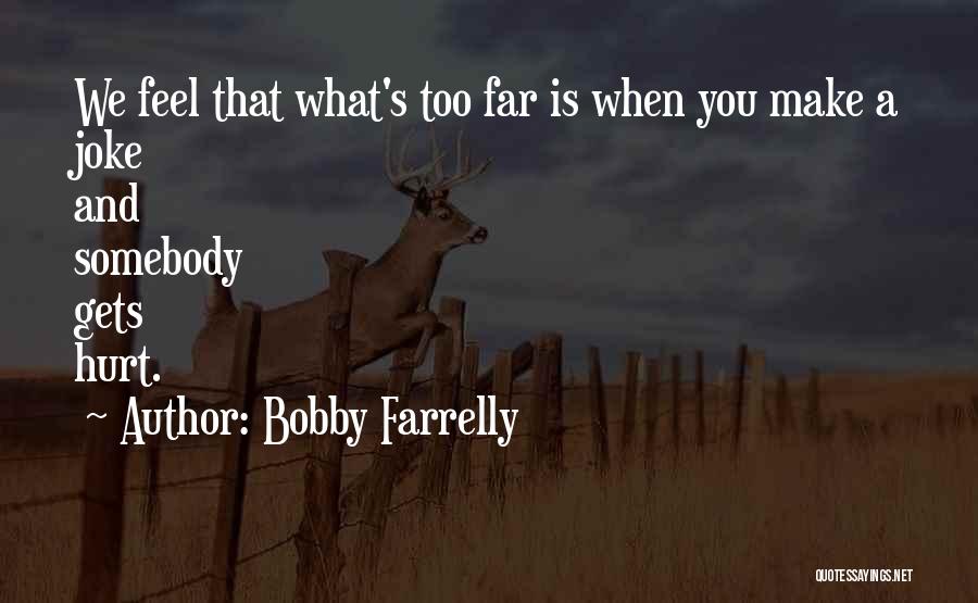 Bobby Farrelly Quotes: We Feel That What's Too Far Is When You Make A Joke And Somebody Gets Hurt.