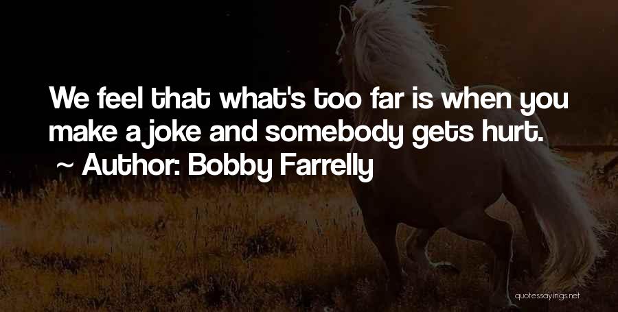 Bobby Farrelly Quotes: We Feel That What's Too Far Is When You Make A Joke And Somebody Gets Hurt.