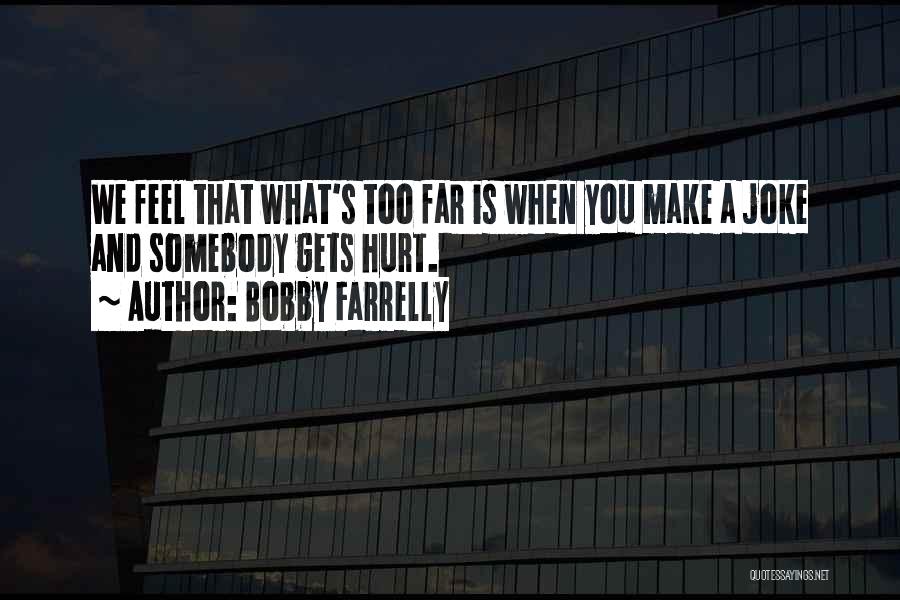 Bobby Farrelly Quotes: We Feel That What's Too Far Is When You Make A Joke And Somebody Gets Hurt.
