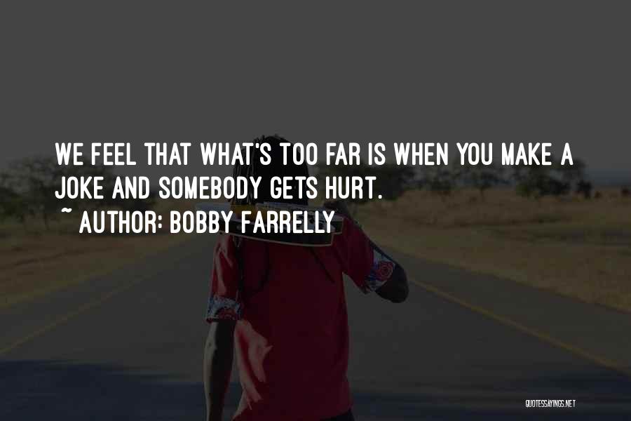 Bobby Farrelly Quotes: We Feel That What's Too Far Is When You Make A Joke And Somebody Gets Hurt.