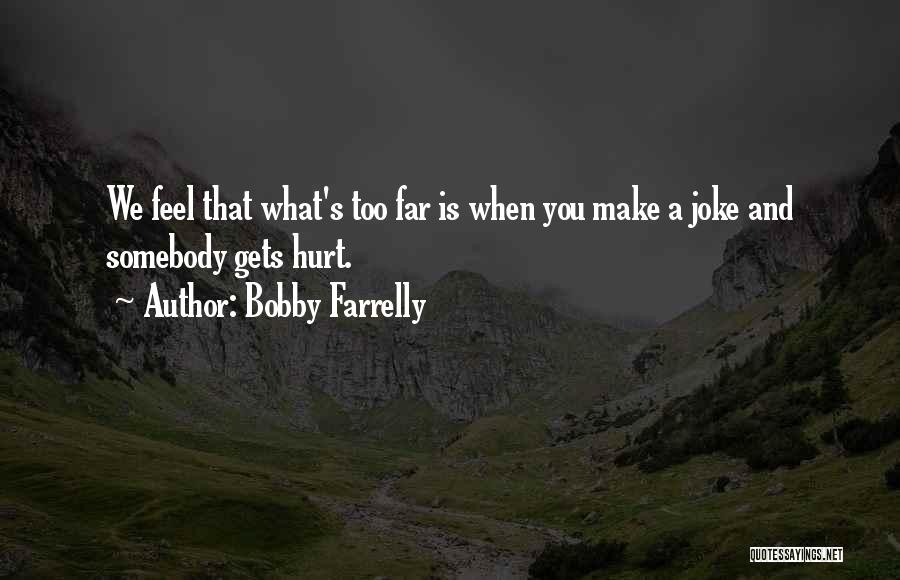 Bobby Farrelly Quotes: We Feel That What's Too Far Is When You Make A Joke And Somebody Gets Hurt.