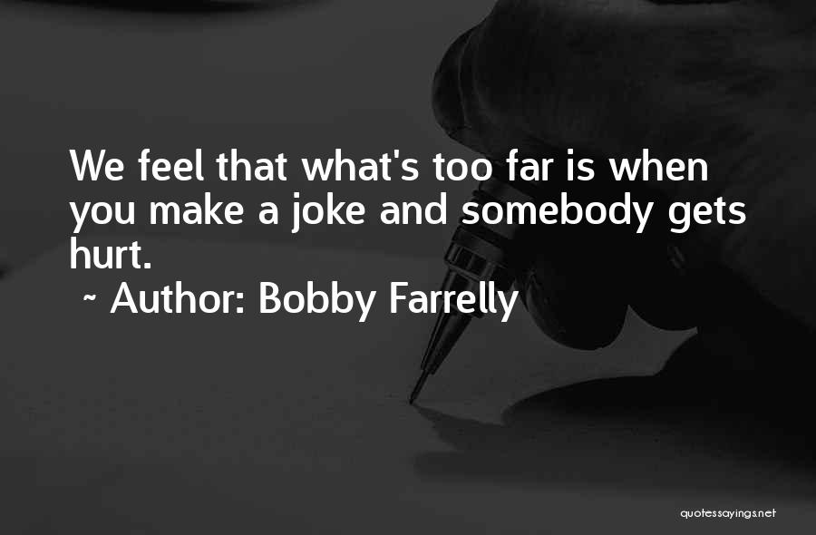 Bobby Farrelly Quotes: We Feel That What's Too Far Is When You Make A Joke And Somebody Gets Hurt.