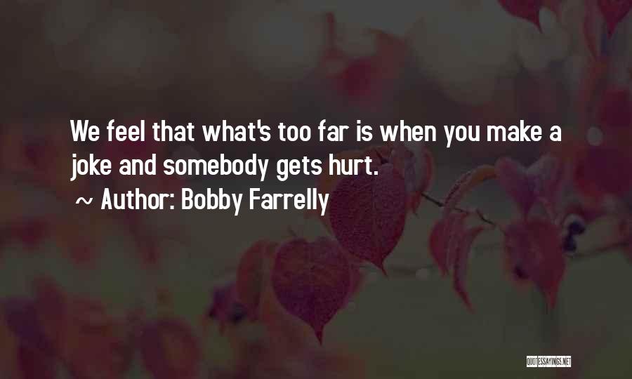 Bobby Farrelly Quotes: We Feel That What's Too Far Is When You Make A Joke And Somebody Gets Hurt.