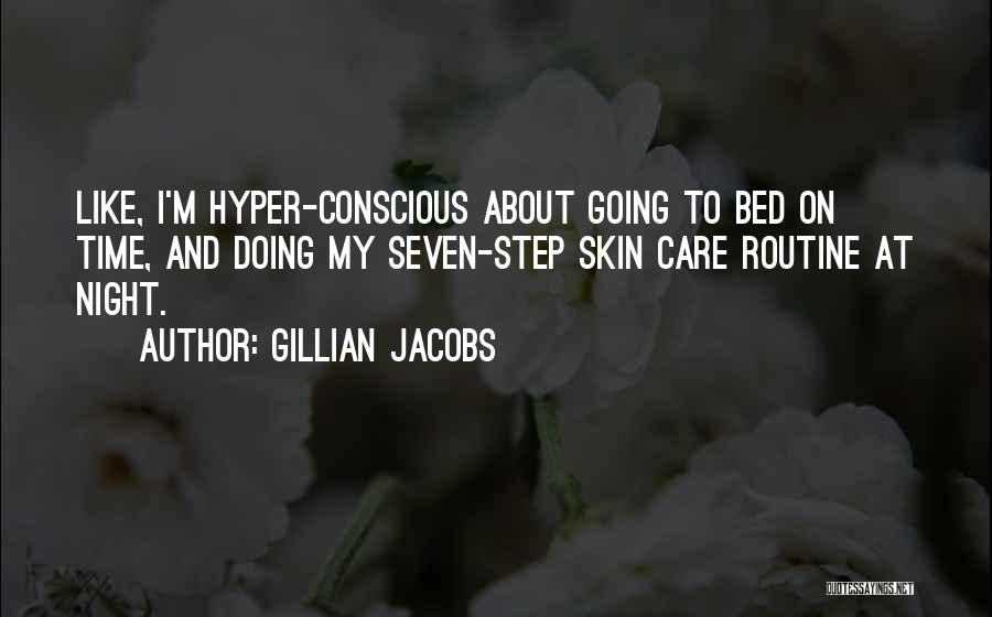 Gillian Jacobs Quotes: Like, I'm Hyper-conscious About Going To Bed On Time, And Doing My Seven-step Skin Care Routine At Night.