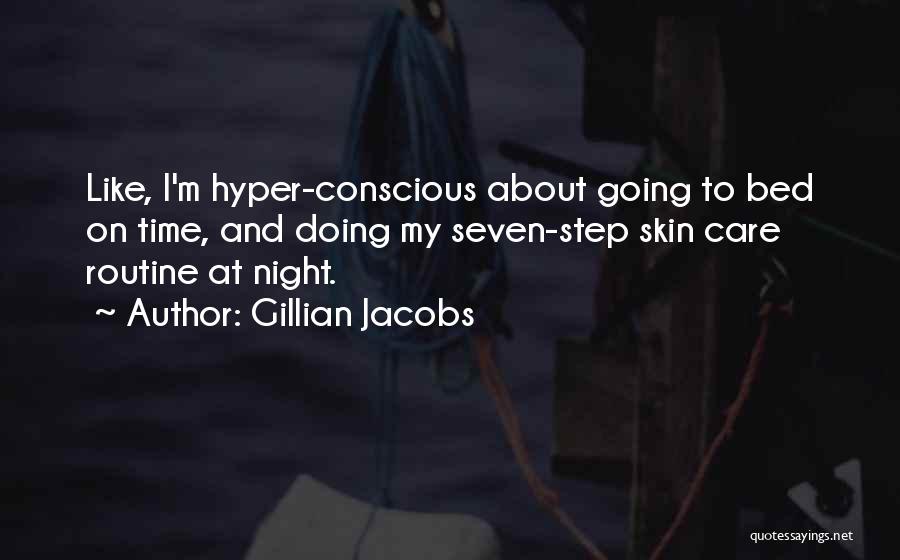 Gillian Jacobs Quotes: Like, I'm Hyper-conscious About Going To Bed On Time, And Doing My Seven-step Skin Care Routine At Night.