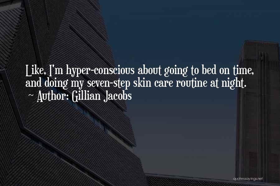 Gillian Jacobs Quotes: Like, I'm Hyper-conscious About Going To Bed On Time, And Doing My Seven-step Skin Care Routine At Night.