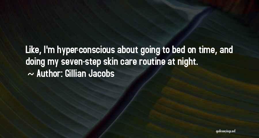Gillian Jacobs Quotes: Like, I'm Hyper-conscious About Going To Bed On Time, And Doing My Seven-step Skin Care Routine At Night.