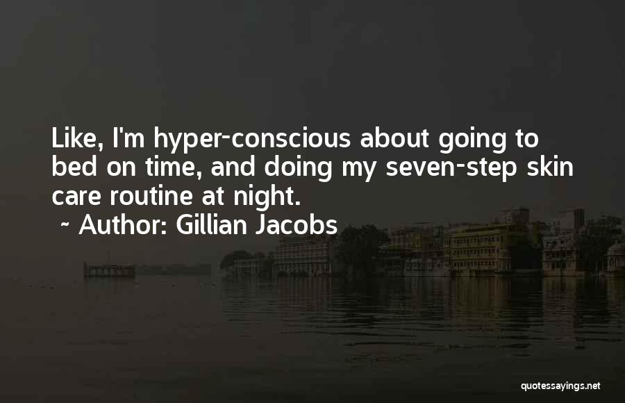 Gillian Jacobs Quotes: Like, I'm Hyper-conscious About Going To Bed On Time, And Doing My Seven-step Skin Care Routine At Night.