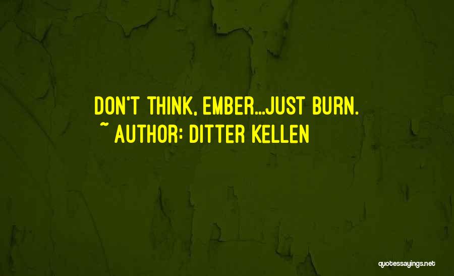 Ditter Kellen Quotes: Don't Think, Ember...just Burn.