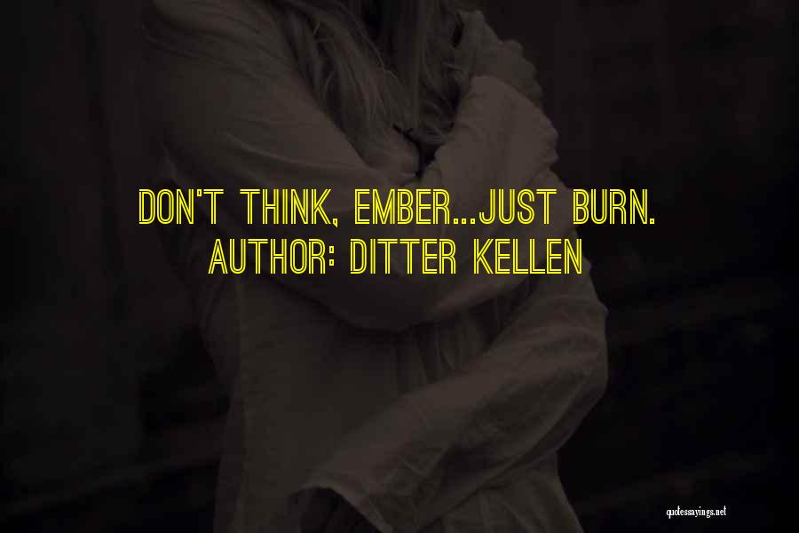 Ditter Kellen Quotes: Don't Think, Ember...just Burn.