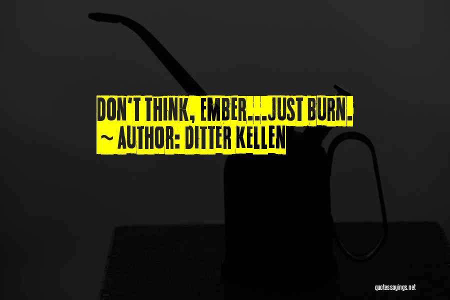 Ditter Kellen Quotes: Don't Think, Ember...just Burn.
