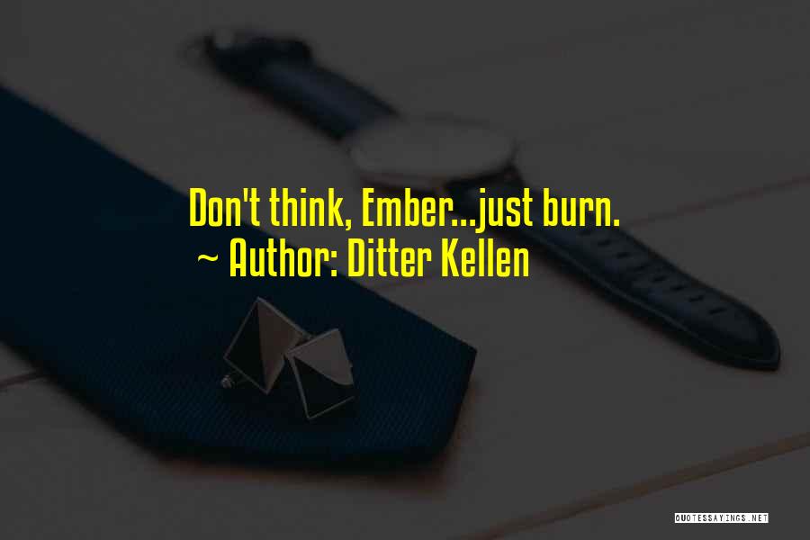 Ditter Kellen Quotes: Don't Think, Ember...just Burn.