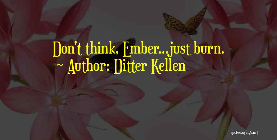 Ditter Kellen Quotes: Don't Think, Ember...just Burn.