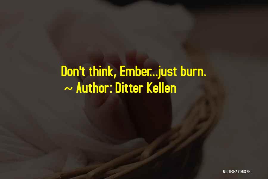 Ditter Kellen Quotes: Don't Think, Ember...just Burn.