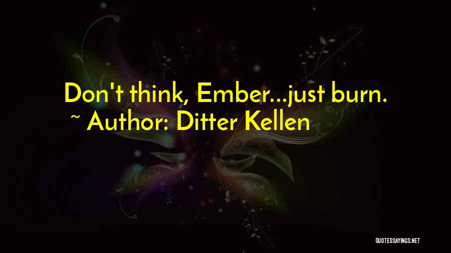 Ditter Kellen Quotes: Don't Think, Ember...just Burn.