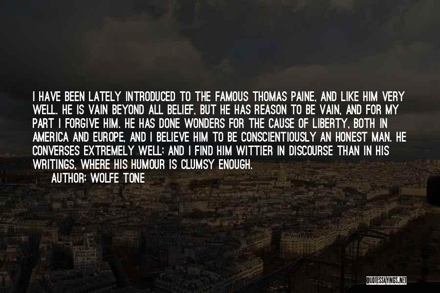 Wolfe Tone Quotes: I Have Been Lately Introduced To The Famous Thomas Paine, And Like Him Very Well. He Is Vain Beyond All