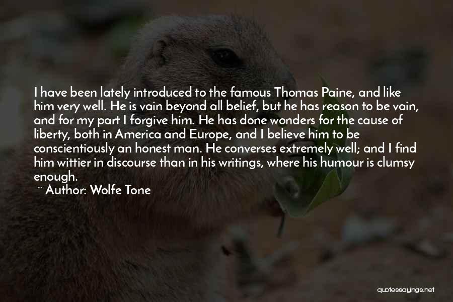 Wolfe Tone Quotes: I Have Been Lately Introduced To The Famous Thomas Paine, And Like Him Very Well. He Is Vain Beyond All
