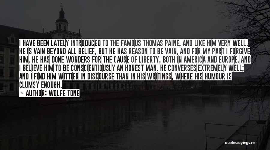 Wolfe Tone Quotes: I Have Been Lately Introduced To The Famous Thomas Paine, And Like Him Very Well. He Is Vain Beyond All