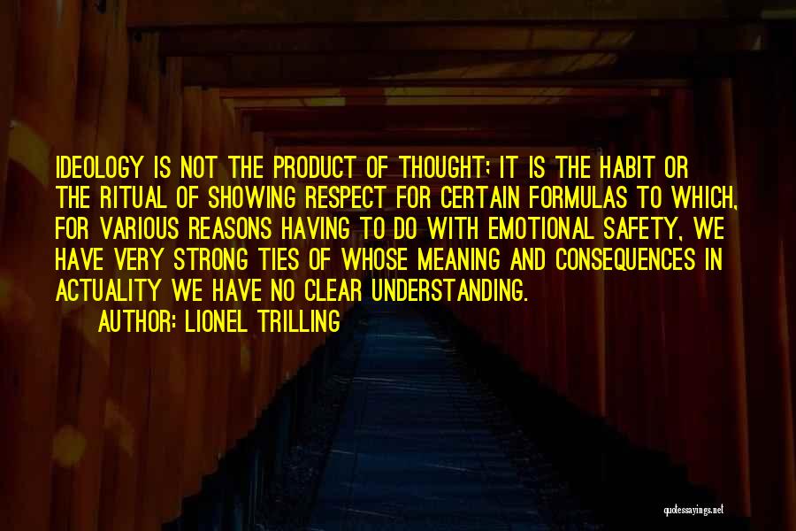 Lionel Trilling Quotes: Ideology Is Not The Product Of Thought; It Is The Habit Or The Ritual Of Showing Respect For Certain Formulas