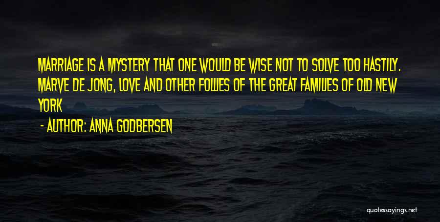 Anna Godbersen Quotes: Marriage Is A Mystery That One Would Be Wise Not To Solve Too Hastily. Marve De Jong, Love And Other